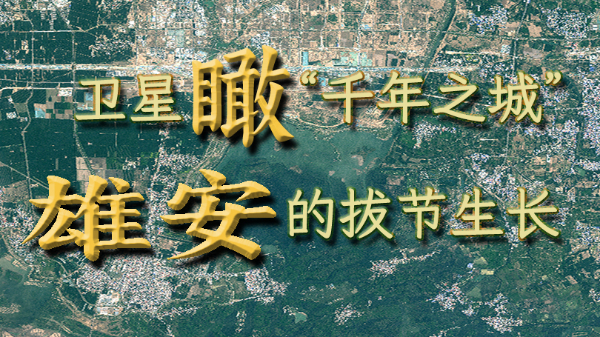 衛星瞰“千年之城”雄安的拔節生長